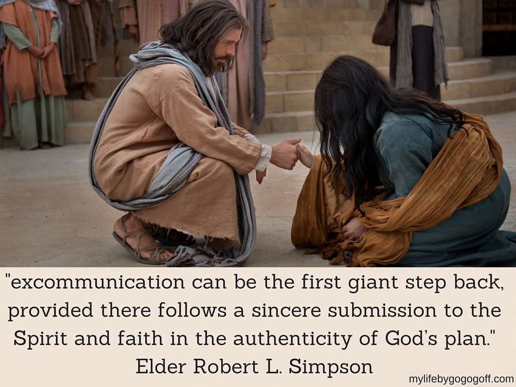 "excommunication can be the first giant step back, provided there follows a sincere submission to the Spirit and faith in the authenticity of God’s plan." Elder Robert L. Simpson