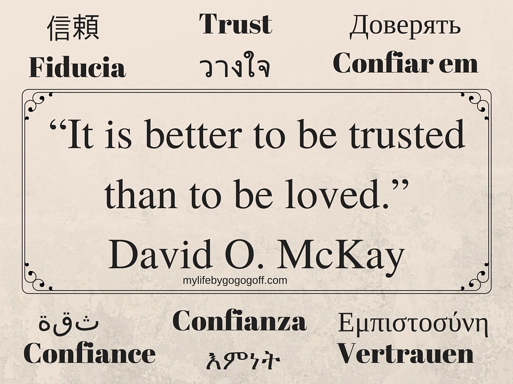 “It is better to be trusted than to be loved.” David O. McKay