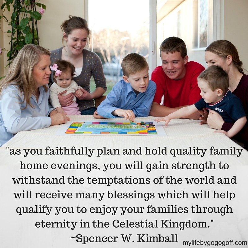 "as you faithfully plan and hold quality family home evenings, you will gain strength to withstand the temptations of the world and will receive many blessings which will help qualify you to enjoy your families through eternity in the Celestial Kingdom." ~President Spencer W. Kimball