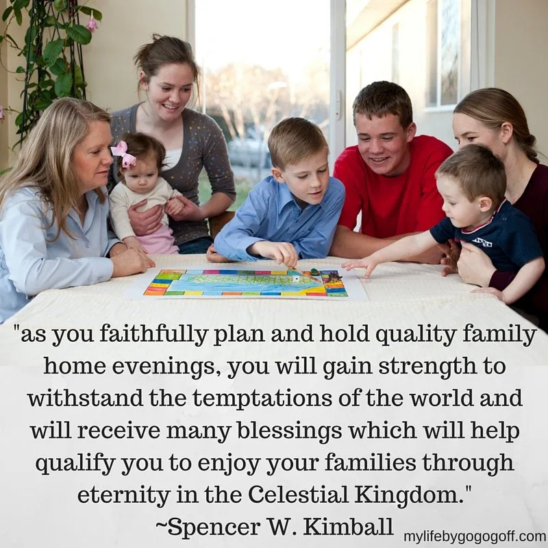 "as you faithfully plan and hold quality family home evenings, you will gain strength to withstand the temptations of the world and will receive many blessings which will help qualify you to enjoy your families through eternity in the Celestial Kingdom." ~President Spencer W. Kimball