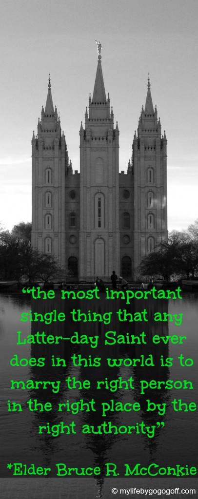 “the most important single thing that any Latter-day Saint ever does in this world is to marry the right person in the right place by the right authority” ~ Elder Bruce R. McConkie #ByGogoGoff