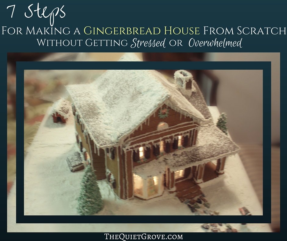 7 Steps for making a gingerbread house from scratch without getting stressed or overwhelmed.