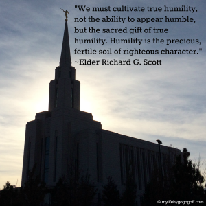 "We must cultivate true humility, not the ability to appear humble, but the sacred gift of true humility. Humility is the precious, fertile soil of righteous character." ~Elder Richard G. Scott