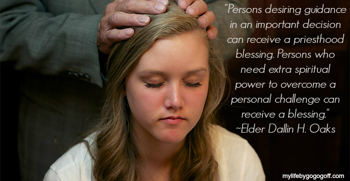 "Persons desiring guidance in an important decision can receive a priesthood blessing. Persons who need extra spiritual power to overcome a personal challenge can receive a blessing." ~Elder Dallin H. Oaks