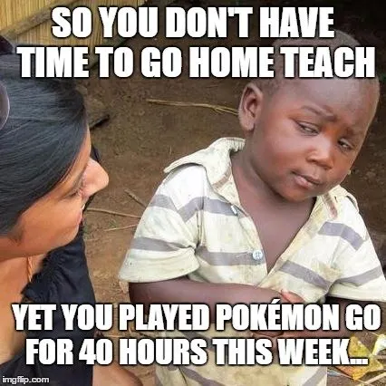 So you don't have time to home teach? Yet you played Pokemon Go for 40 hours this week...