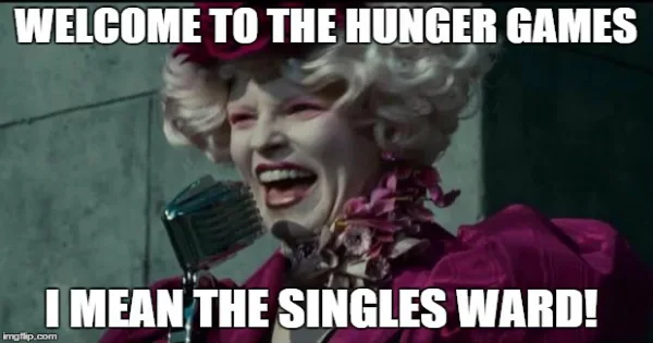 Welcome to the Hunger Games I mean the Singles Ward!