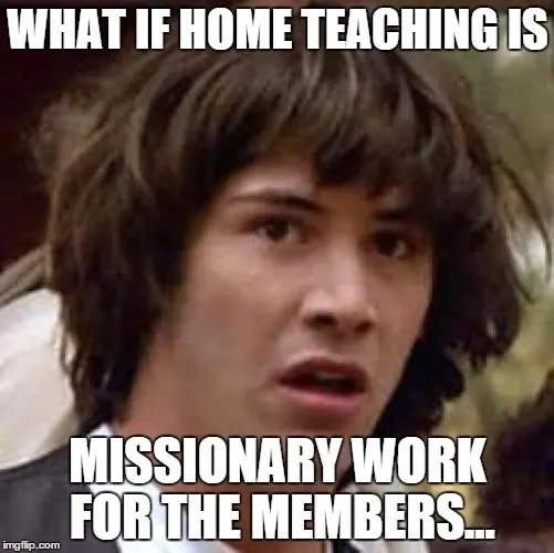What if home teaching is missionary work for the members?