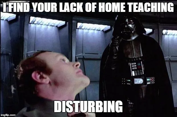 I find your lack of home teaching disturbing. 