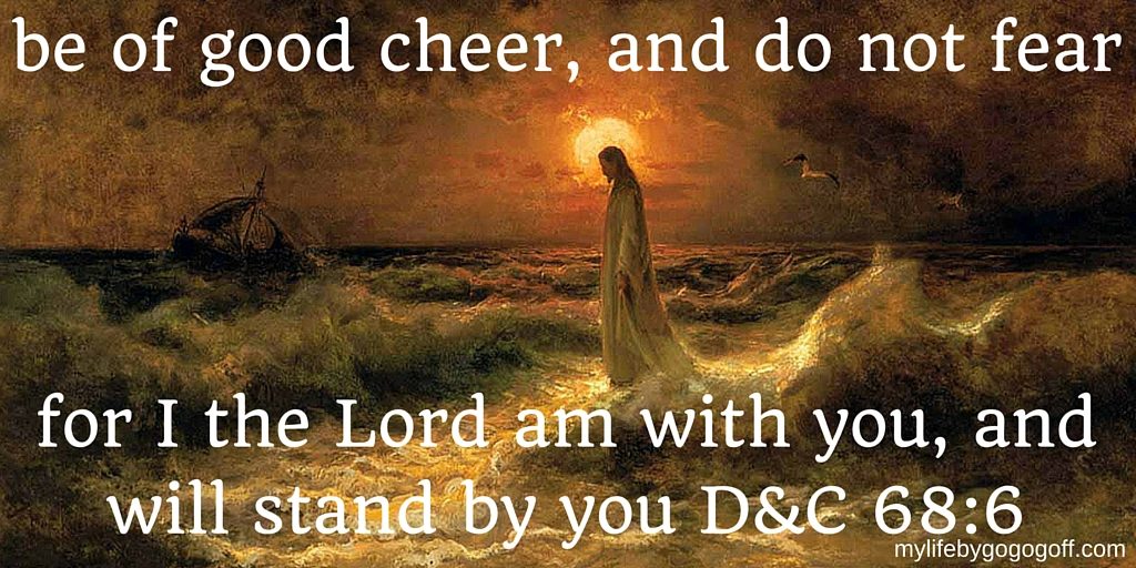 Wherefore, be of good cheer, and do not fear, for I the Lord am with you, and will stand by you