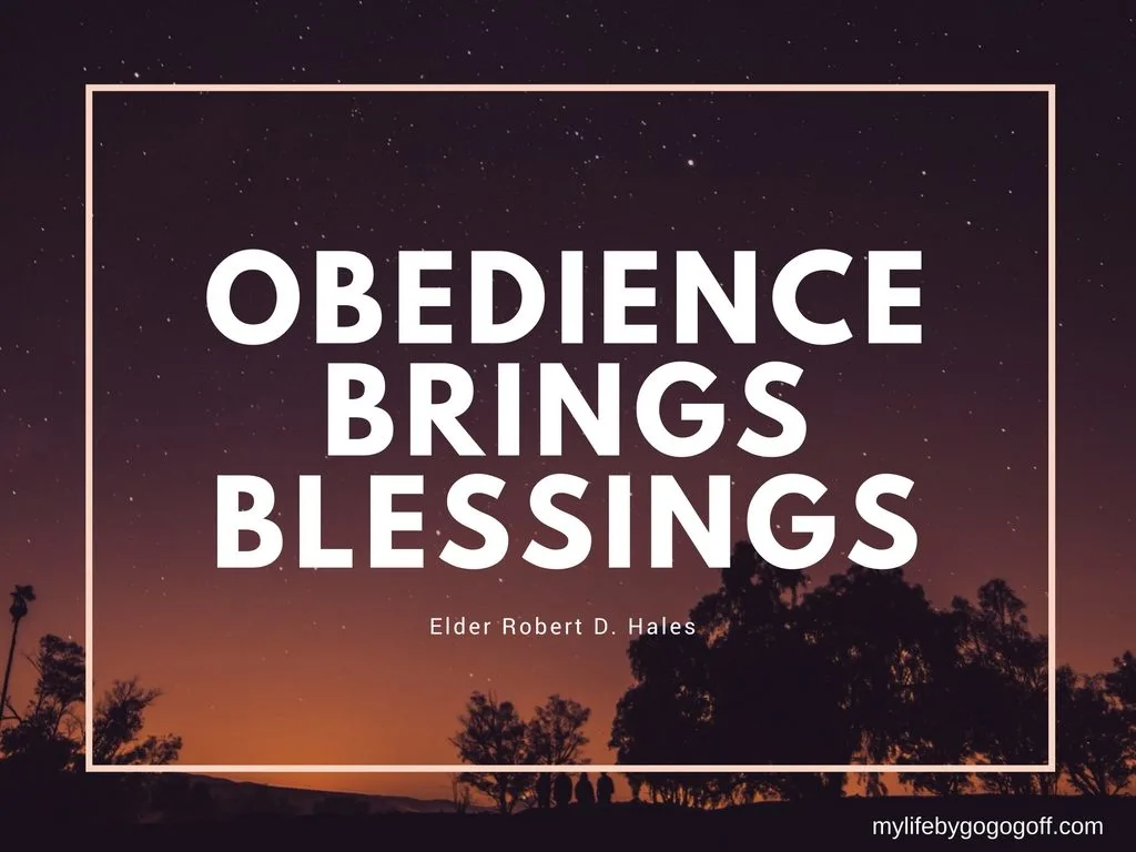 "Obedience brings blessings" ~Elder Robert D. Hales. 