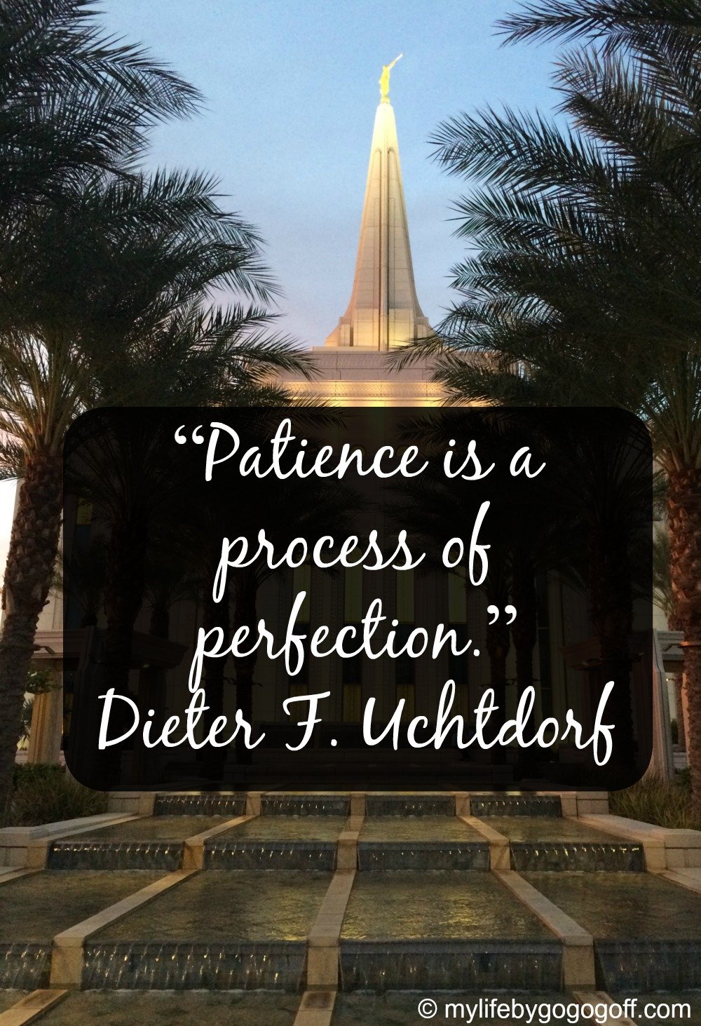 “Patience is a process of perfection.” ~Dieter F. Uchtdorf
