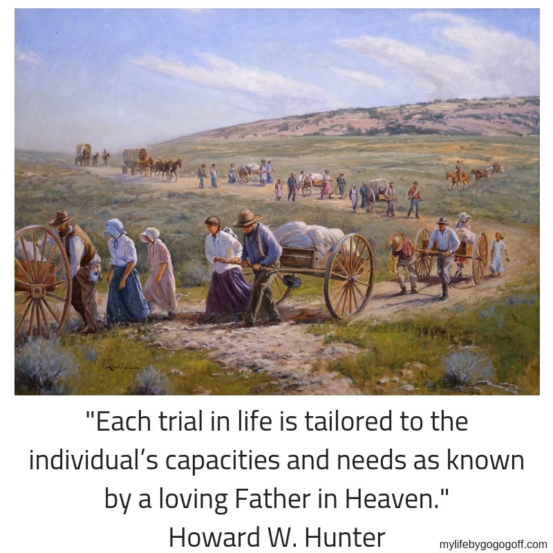 "Each trial in life is tailored to the individual’s capacities and needs as known by a loving Father in Heaven." Howard W. Hunter