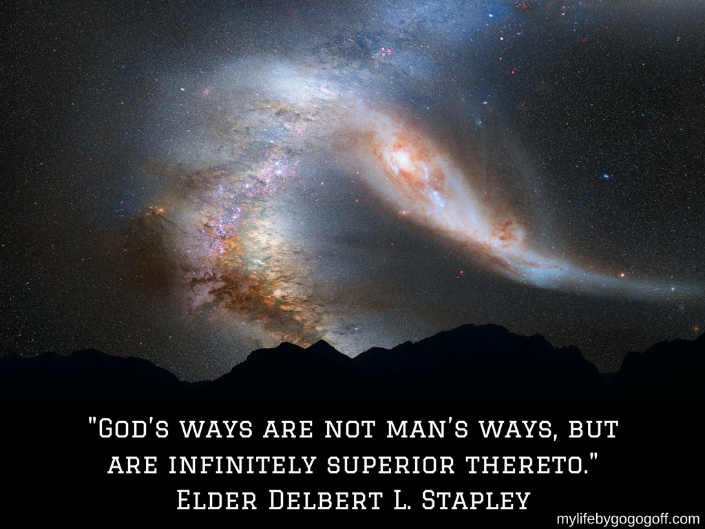 "God’s ways are not man’s ways, but are infinitely superior thereto." Delbert L. Stapley