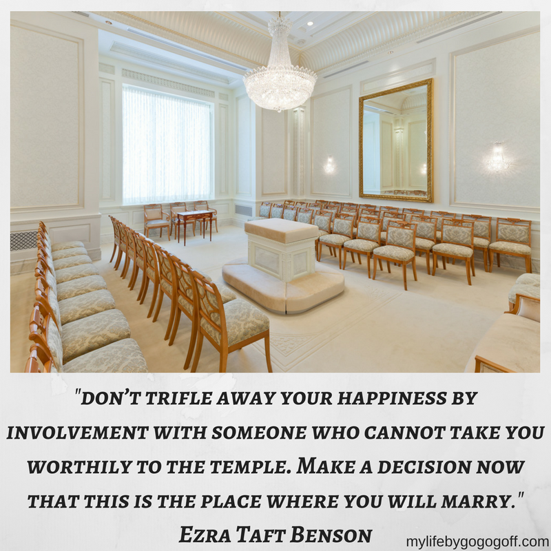 "don’t trifle away your happiness by involvement with someone who cannot take you worthily to the temple. Make a decision now that this is the place where you will marry." Ezra Taft Benson