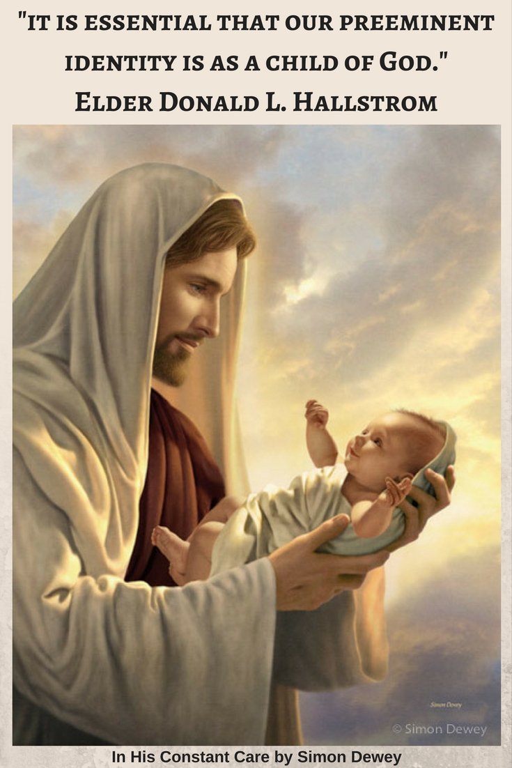 "it is essential that our preeminent identity is as a child of God." Elder Donald L. Hallstrom
