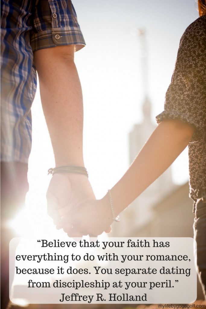 “Believe that your faith has everything to do with your romance, because it does. You separate dating from discipleship at your peril.” ~Elder Jeffrey R. Holland. #ByGogoGoff