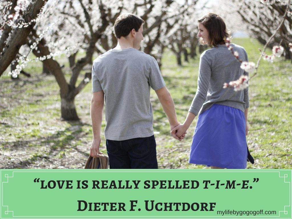 “love is really spelled t-i-m-e.” Dieter F. Uchtdorf #ByGogoGoff