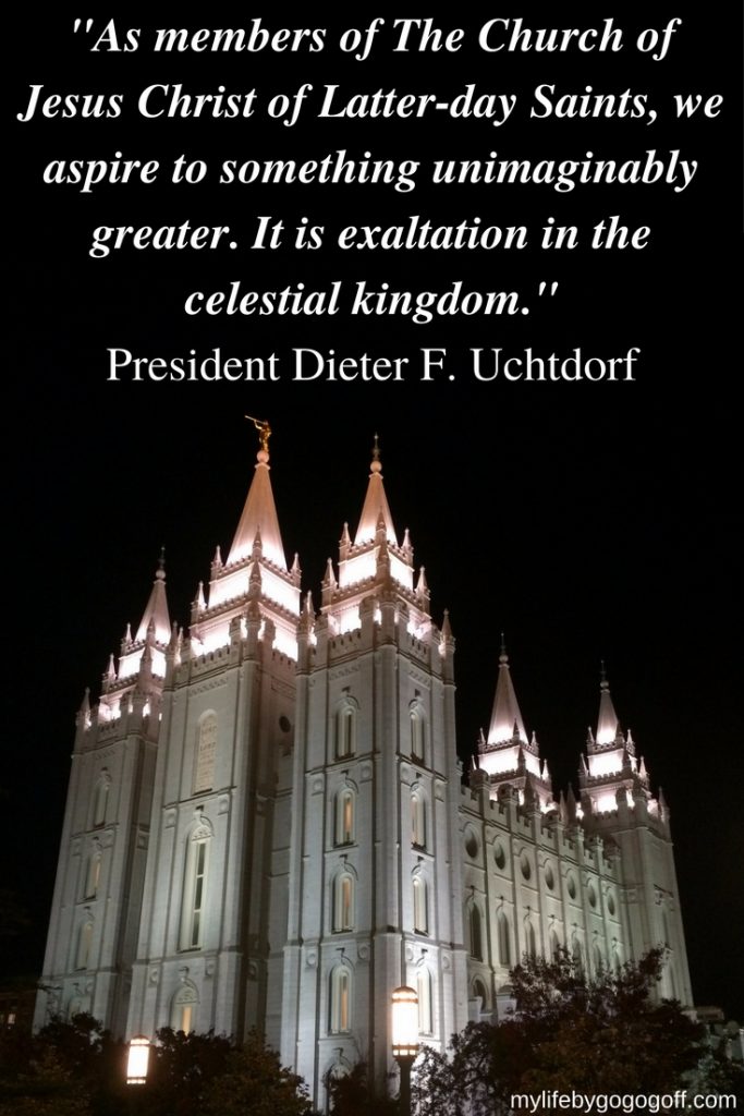 "As members of The Church of Jesus Christ of Latter-day Saints, we aspire to something unimaginably greater. It is exaltation in the celestial kingdom." President Dieter F. Uchtdorf #ByGogoGoff