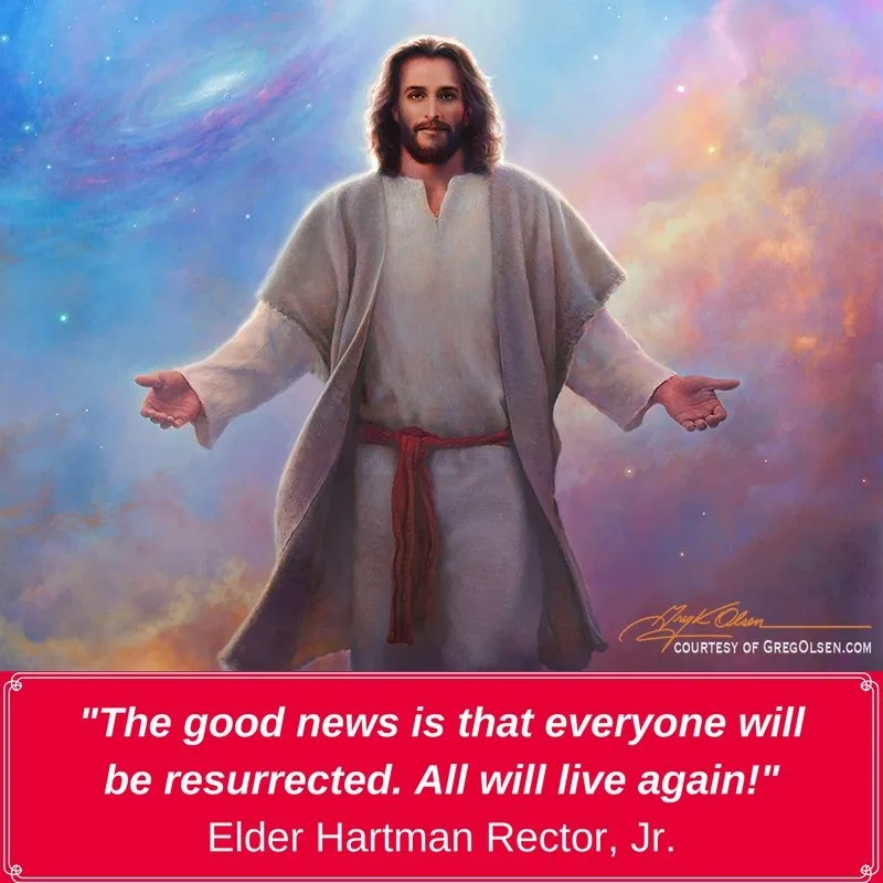 "The good news is that everyone will be resurrected. All will live again!" Elder Hartman Rector, Jr. #ByGogoGoff