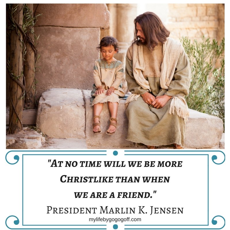 "At no time will we be more Christlike than when we are a friend." President Marlin K. Jensen