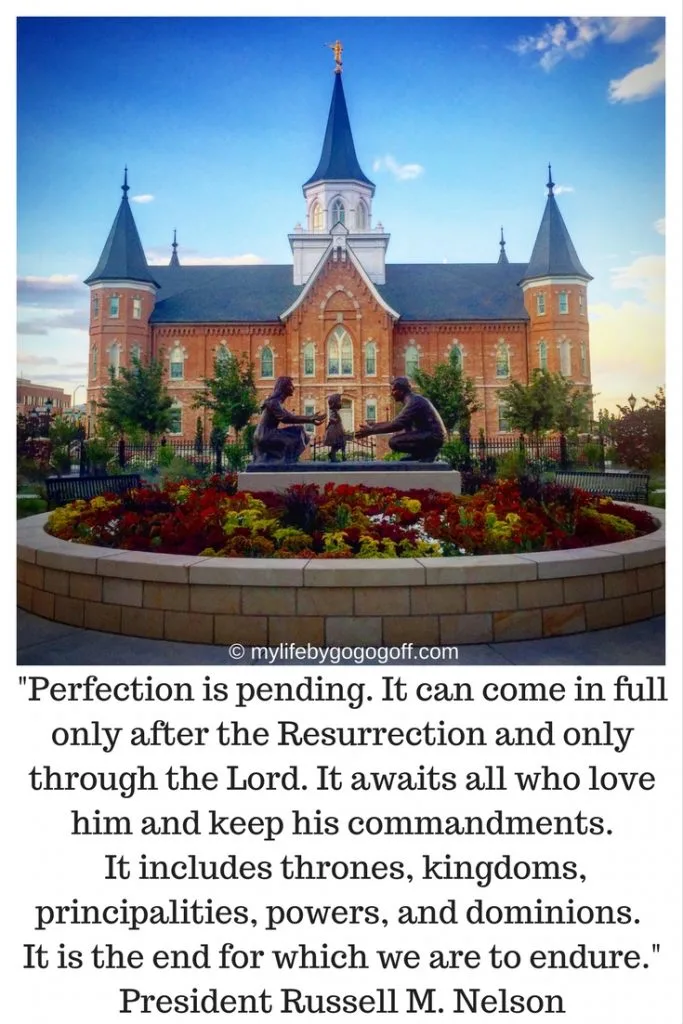 "Perfection is pending. It can come in full only after the Resurrection and only through the Lord. It awaits all who love him and keep his commandments. It includes thrones, kingdoms, principalities, powers, and dominions.&nbsp;It is the end for which we are to endure." President Russell M. Nelson
