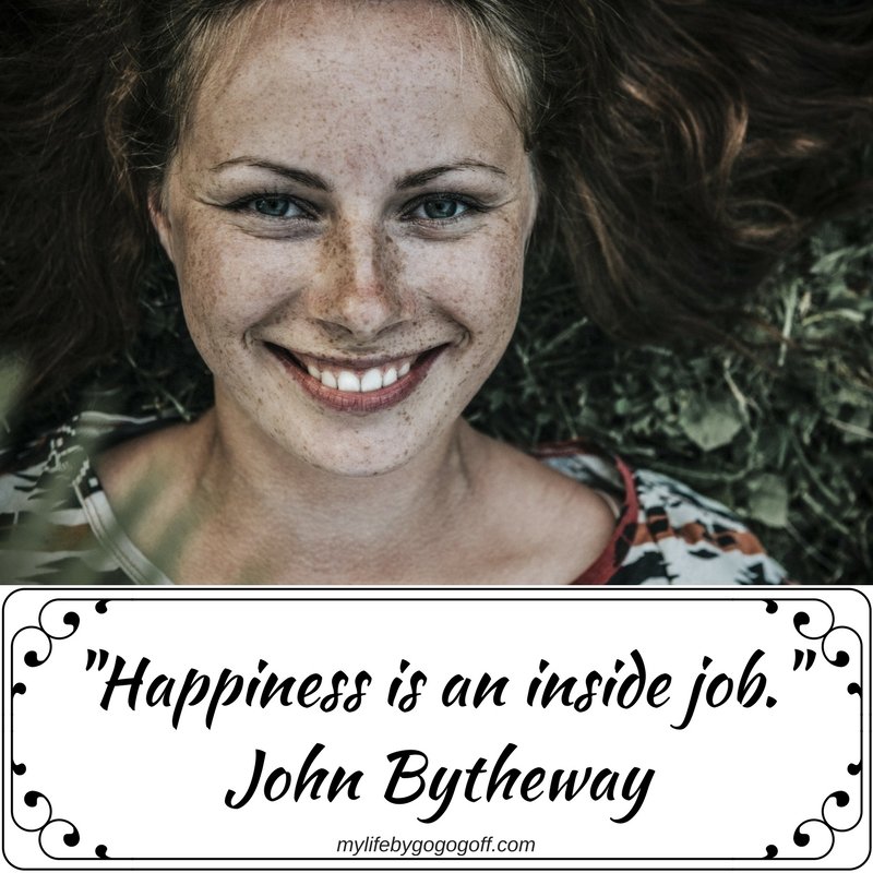 "Happiness is an inside job." John Bytheway