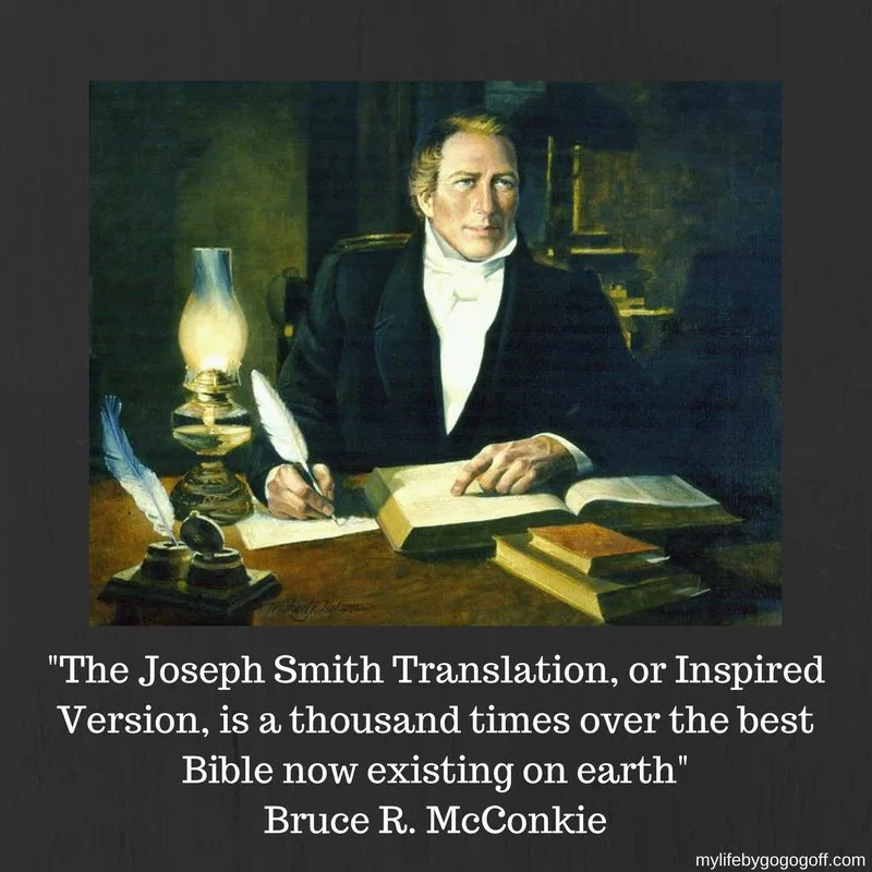 "The Joseph Smith Translation, or Inspired Version, is a thousand times over the best Bible now existing on earth" Bruce R. McConkie