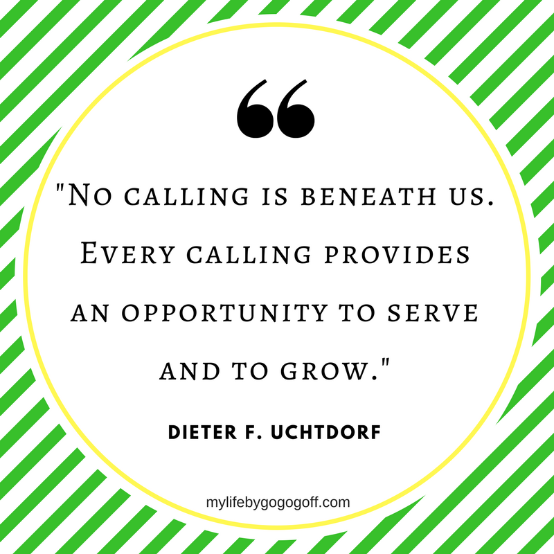 "No calling is beneath us. Every calling provides an opportunity to serve and to grow." Dieter F. Uchtdorf