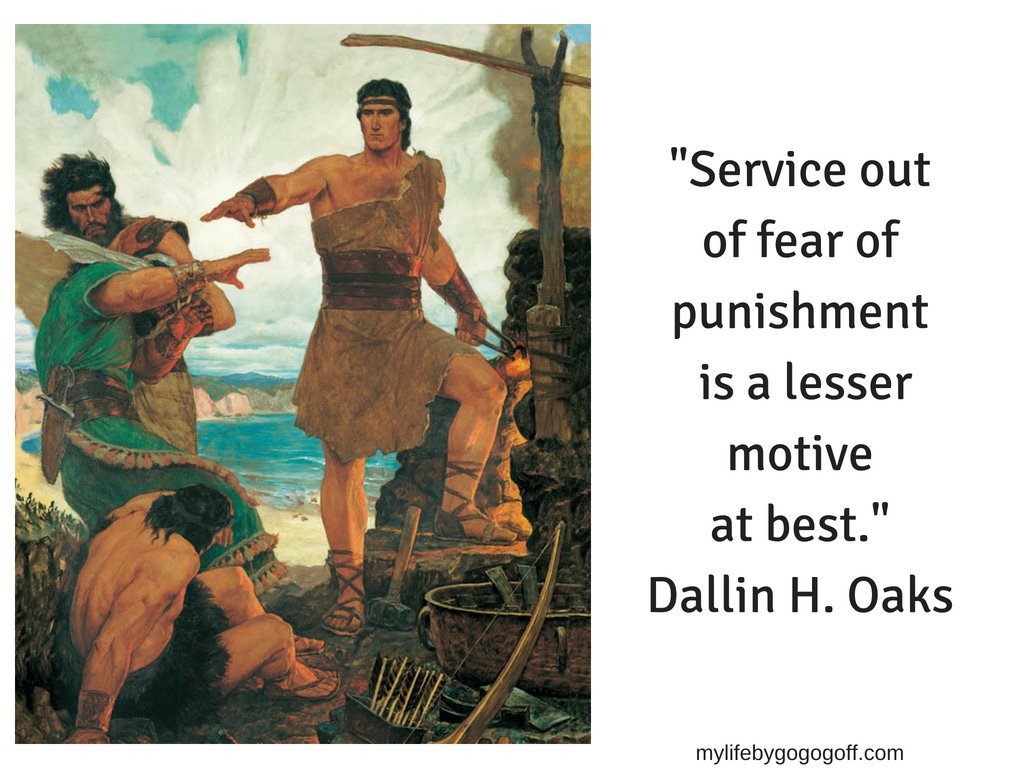 "Service out of fear of punishment is a lesser motive at best." Dallin H. Oaks