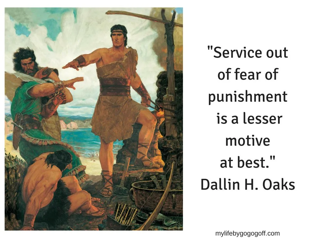 "Service out of fear of punishment is a lesser motive at best." Dallin H. Oaks