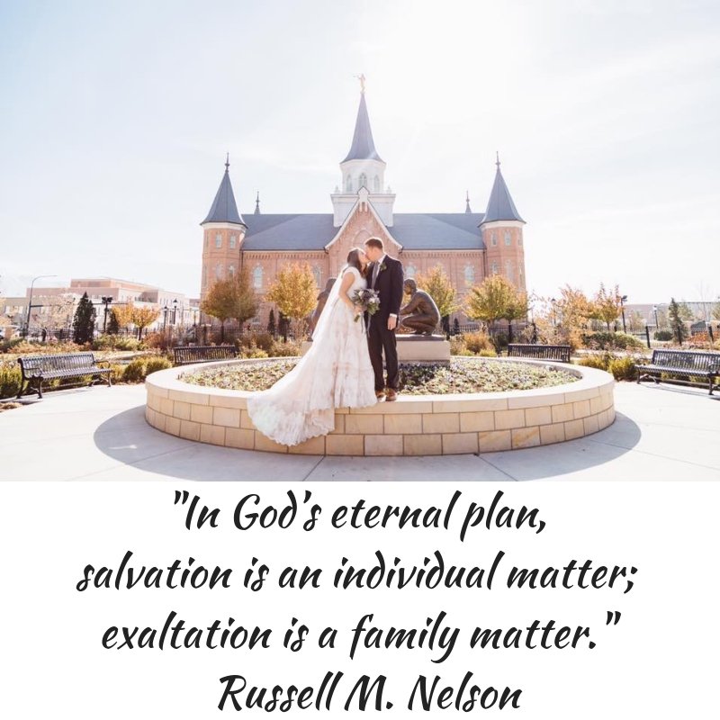 "In God’s eternal plan, salvation is an individual matter; exaltation is a family matter." Russell M. Nelson