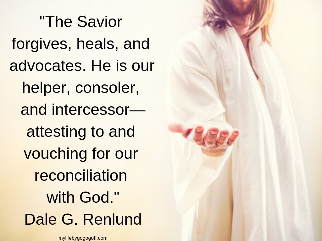 "The Savior forgives, heals, and advocates. He is our helper, consoler, and intercessor—attesting to and vouching for our reconciliation with God." Dale G. Renlund