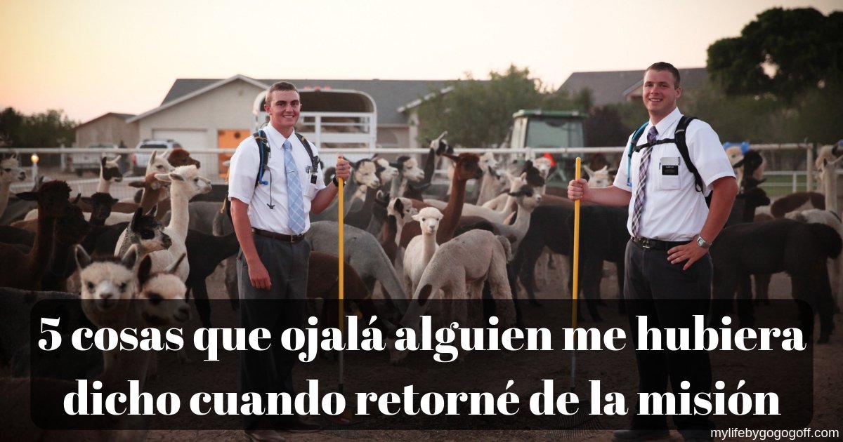 5 cosas que ojalá alguien me hubiera dicho cuando retorné de la misión