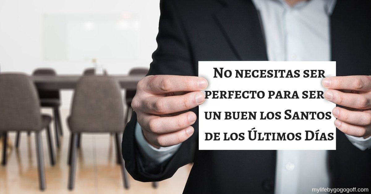 No necesitas ser perfecto para ser un buen los Santos de los Últimos Días