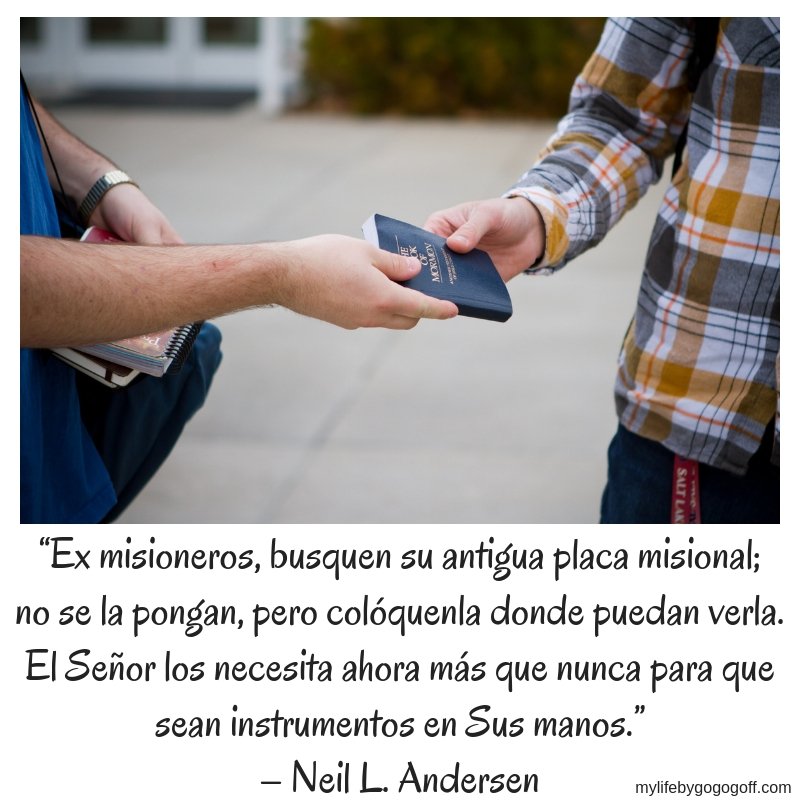 “Ex misioneros, busquen su antigua placa misional; no se la pongan, pero colóquenla donde puedan verla. El Señor los necesita ahora más que nunca para que sean instrumentos en Sus manos.” – Neil L. Andersen