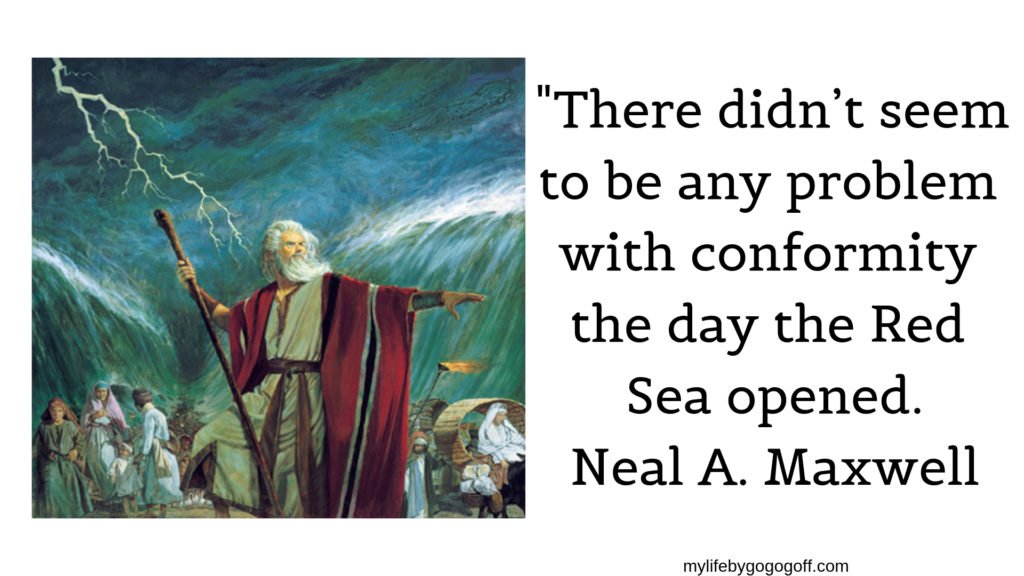 "There didn’t seem to be any problem with conformity the day the Red Sea opened" Neal A. Maxwell
