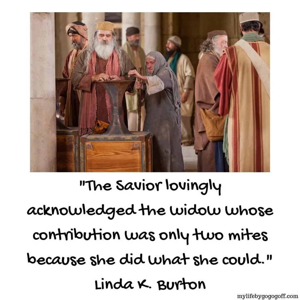  "The Savior lovingly acknowledged the widow whose contribution was only two mites because she did what she could." Linda K. Burton