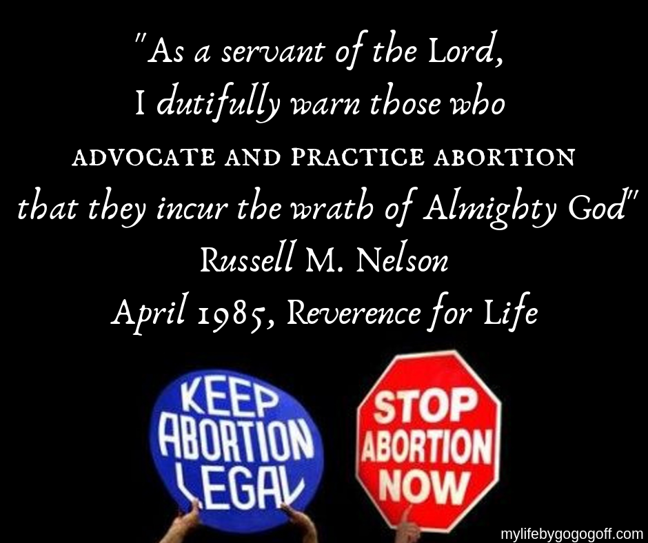 "As a servant of the Lord, I dutifully warn those who advocate and practice abortion that they incur the wrath of Almighty God" Russell M. Nelson, April 1985, Reverence for Life