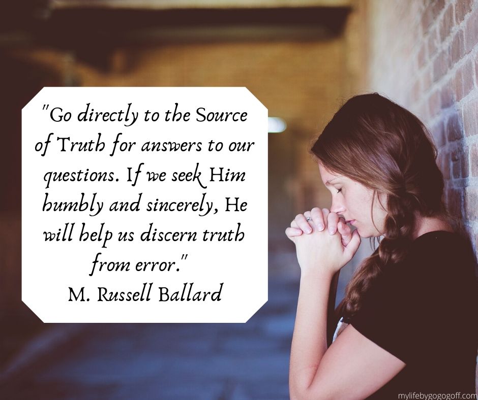 "Go directly to the Source of Truth for answers to our questions. If we seek Him humbly and sincerely, He will help us discern truth from error." M. Russell Ballard
