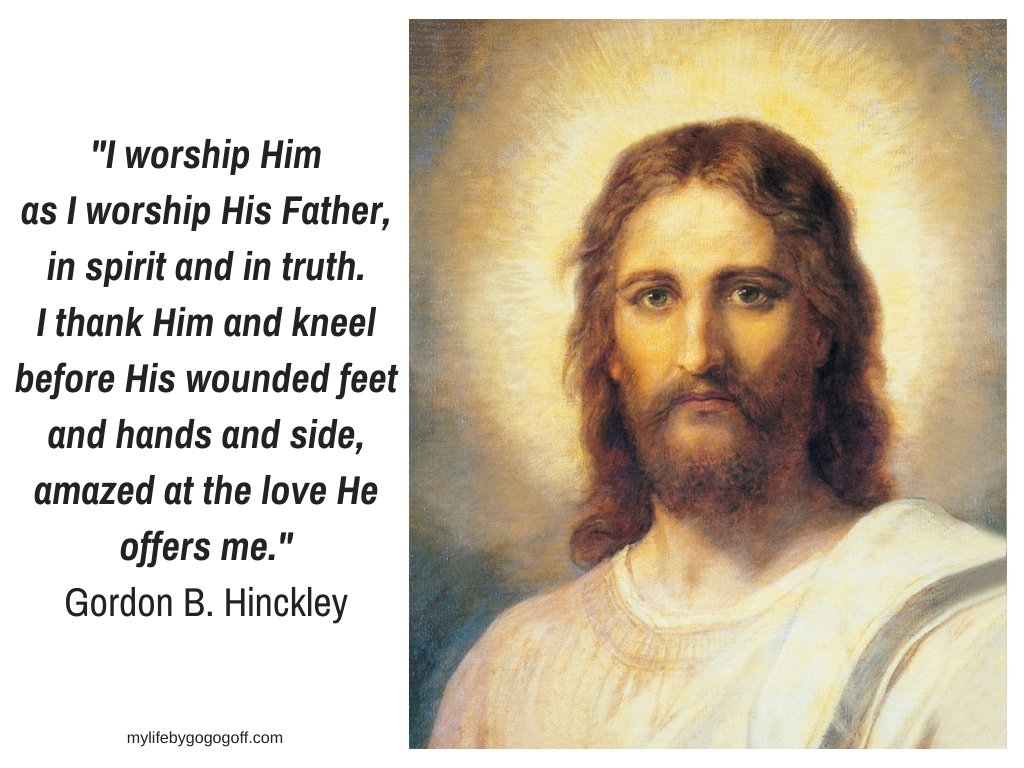"I worship Him as I worship His Father, in spirit and in truth. I thank Him and kneel before His wounded feet and hands and side, amazed at the love He offers me." Gordon B. Hinckley