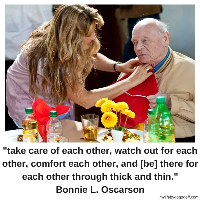 "Take care of each other, watch out for each other, comfort each other, and [be] there for each other through thick and thin." Bonnie L. Oscarson 