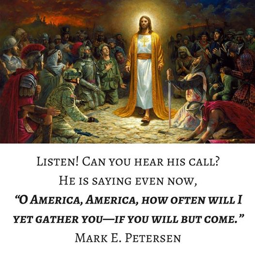 "Listen! Can you hear his call? He is saying even now, 'O America, America, how often will I yet gather you—if you will but come.'" Mark E. Petersen