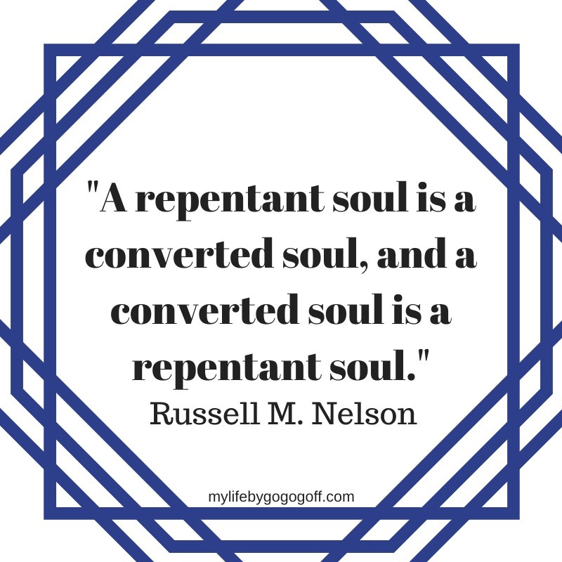 "A repentant soul is a converted soul, and a converted soul is a repentant soul." Russell M. Nelson