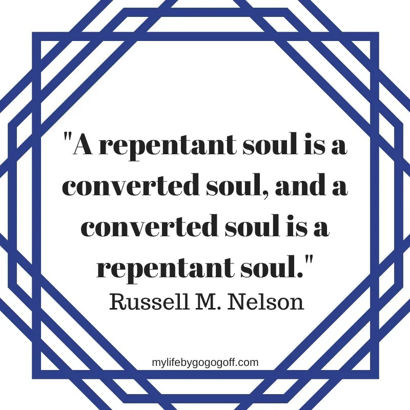 "A repentant soul is a converted soul, and a converted soul is a repentant soul." Russell M. Nelson