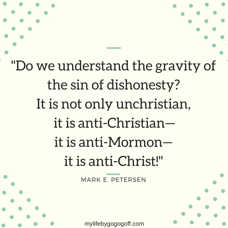 "Do we understand the gravity of the sin of dishonesty? It is not only unchristian, it is anti-Christian—it is anti-Mormon—it is anti-Christ!" Elder Mark E. Petersen.