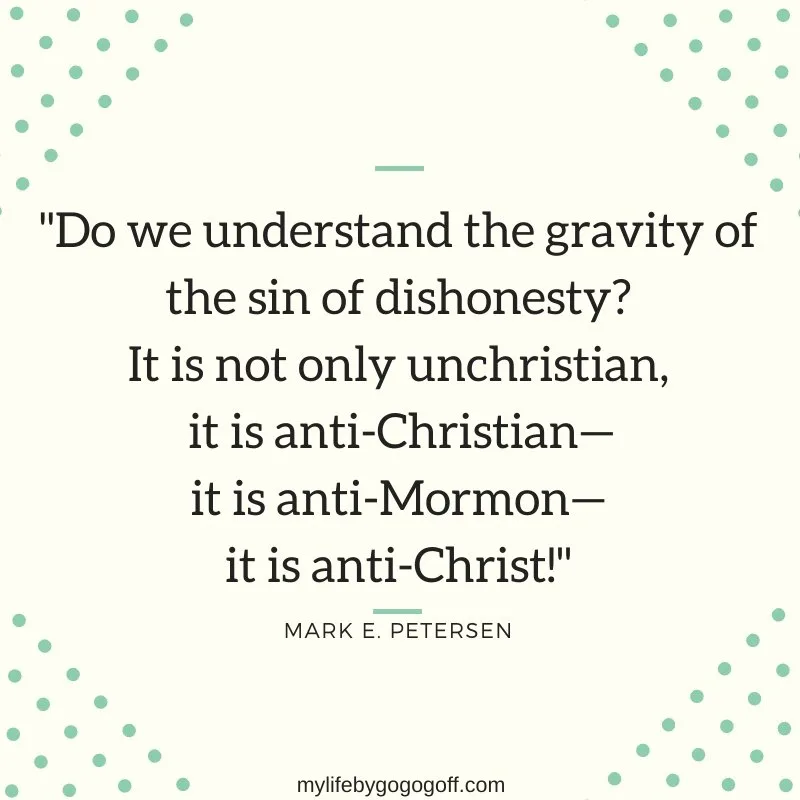 "Do we understand the gravity of the sin of dishonesty? It is not only unchristian, it is anti-Christian&mdash;it is anti-Mormon&mdash;it is anti-Christ!" Elder Mark E. Petersen.
