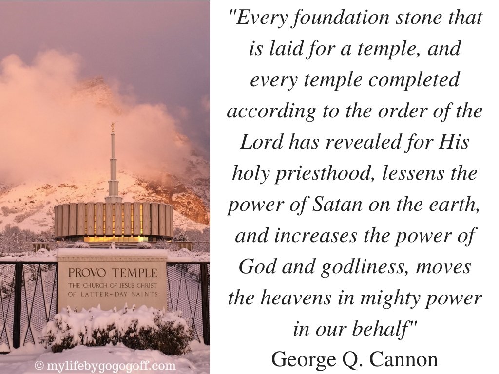 “Every foundation stone that is laid for a temple, and every temple completed according to the order of the Lord has revealed for His holy priesthood, lessens the power of Satan on the earth, and increases the power of God and godliness, moves the heavens in mighty power in our behalf" George Q. Cannon