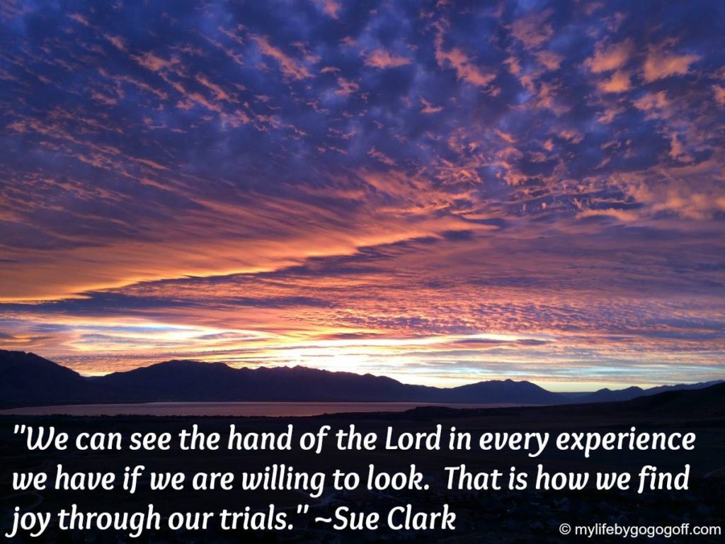 "We can see the hand of the Lord in every experience we have if we are willing to look. That is how we find joy through our trials." Sue Clark (Wife of Elder Kim B. Clark of the 70)