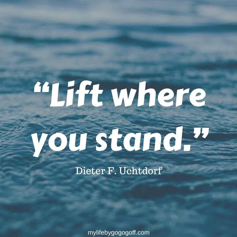 &ldquo;Lift where you stand.&rdquo; Dieter F. Uchtdorf 