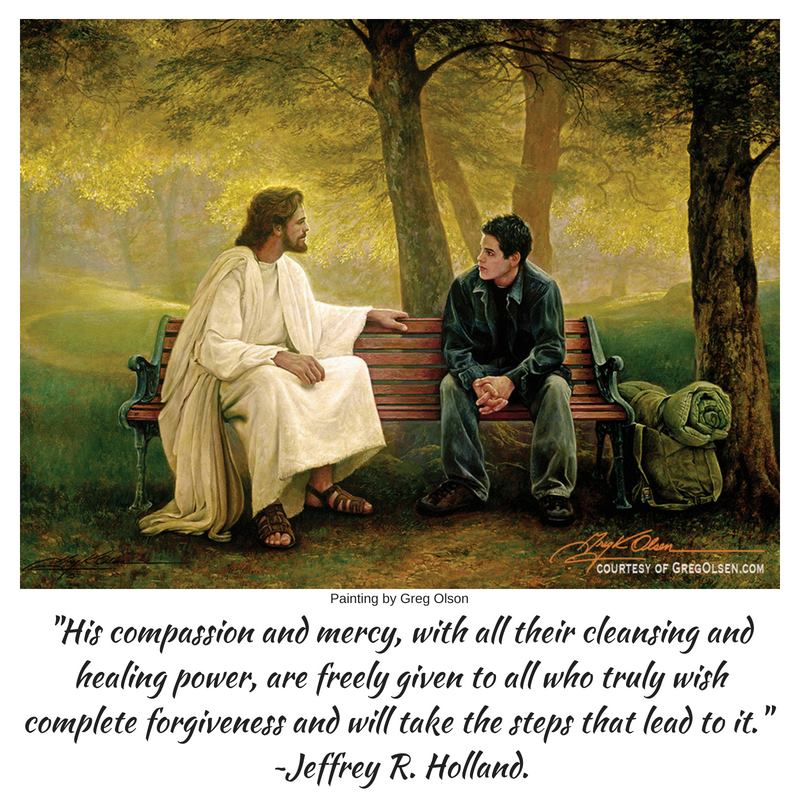 "His compassion and mercy, with all their cleansing and healing power, are freely given to all who truly wish complete forgiveness and will take the steps that lead to it." Jeffrey R. Holland.